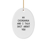 Chihuahua Dog Gifts, Funny Oval Ornament for Chihuahua Lovers, My Chihuahua And I Talk Shit About You Print Quote, Christmas Unique Gifts from Friends to Family - Image 1